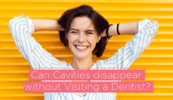 Oral Health: Can Cavities disappear without Visiting a Dentist?