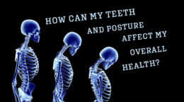 Overall Health: The Way Your Teeth and Posture Can Harm It