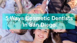 Cosmetic Dentist In San Diego: Ways you can Improve your Smile!