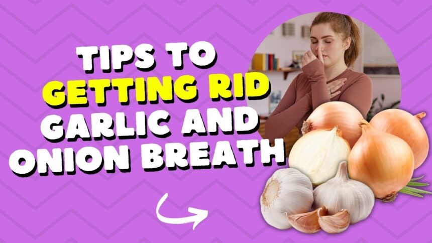 Tips to get rid of garlic and onion bread smell - Freshen your breath after a flavorful meal.